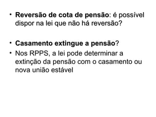 Reversão de cota de pensão : é possível dispor na lei que não há reversão? Casamento extingue a pensão ?  Nos RPPS, a lei pode determinar a extinção da pensão com o casamento ou nova união estável 