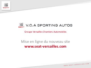 Groupe Versailles Chantiers Automobiles
Mise en ligne du nouveau site
www.seat-versailles.com
 