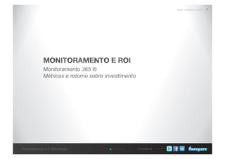 Conecte-seConcessionárias 2.0: Metodologia
Quer conhecer mais?
MONITORAMENTO E ROI
Monitoramento 365 ®
Métricas e retorno sobre investimento
 