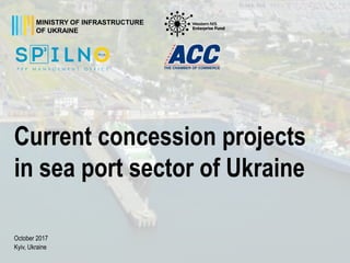 Current concession projects
in sea port sector of Ukraine
October 2017
Kyiv, Ukraine
MINISTRY OF INFRASTRUCTURE
OF UKRAINE
 
