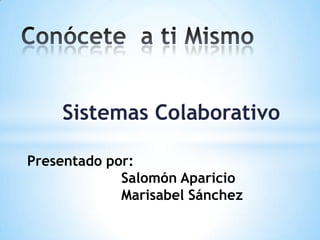Sistemas Colaborativo

Presentado por:
             Salomón Aparicio
             Marisabel Sánchez
 