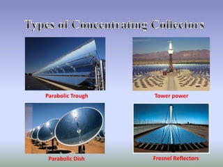 Parabolic Trough Tower power
Parabolic Dish Fresnel Reflectors
 