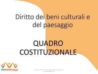 Diritto dei beni culturali e
del paesaggio
QUADRO
COSTITUZIONALE
1
Promozione Italia ETS- https://www.promozioneitaliaets.it-
scu.proloco@gmail.com
 