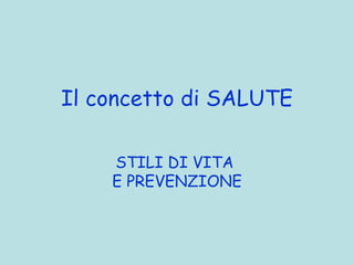 Il concetto di SALUTE

    STILI DI VITA
    E PREVENZIONE
 