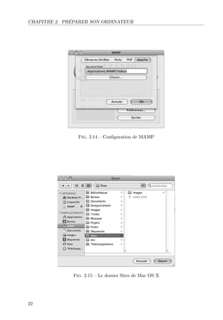 CHAPITRE 2. PRÉPARER SON ORDINATEUR
Fig. 2.14 – Conﬁguration de MAMP
Fig. 2.15 – Le dossier Sites de Mac OS X
22
 