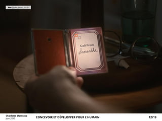 Her (Spike Jonze, 2013)
Charlotte Sferruzza
Juin 2015 CONCEVOIR ET DÉVELOPPER POUR L’HUMAIN 12/19
 