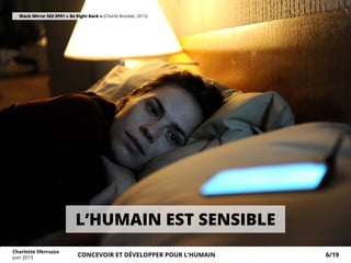 HUMAINS.
Black Mirror S02 EP01 « Be Right Back » (Charlie Brooker, 2013)
L’HUMAIN EST SENSIBLE
Charlotte Sferruzza
Juin 2015 CONCEVOIR ET DÉVELOPPER POUR L’HUMAIN 6/19
 