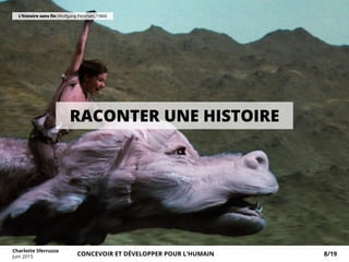 L’histoire sans fin (Wolfgang Petersen, 1984)
RACONTER UNE HISTOIRE
Charlotte Sferruzza
Juin 2015 CONCEVOIR ET DÉVELOPPER POUR L’HUMAIN 8/19
 