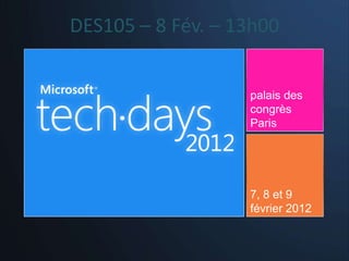 DES105 – 8 Fév. – 13h00


                   palais des
                   congrès
                   Paris




                   7, 8 et 9
                   février 2012
 