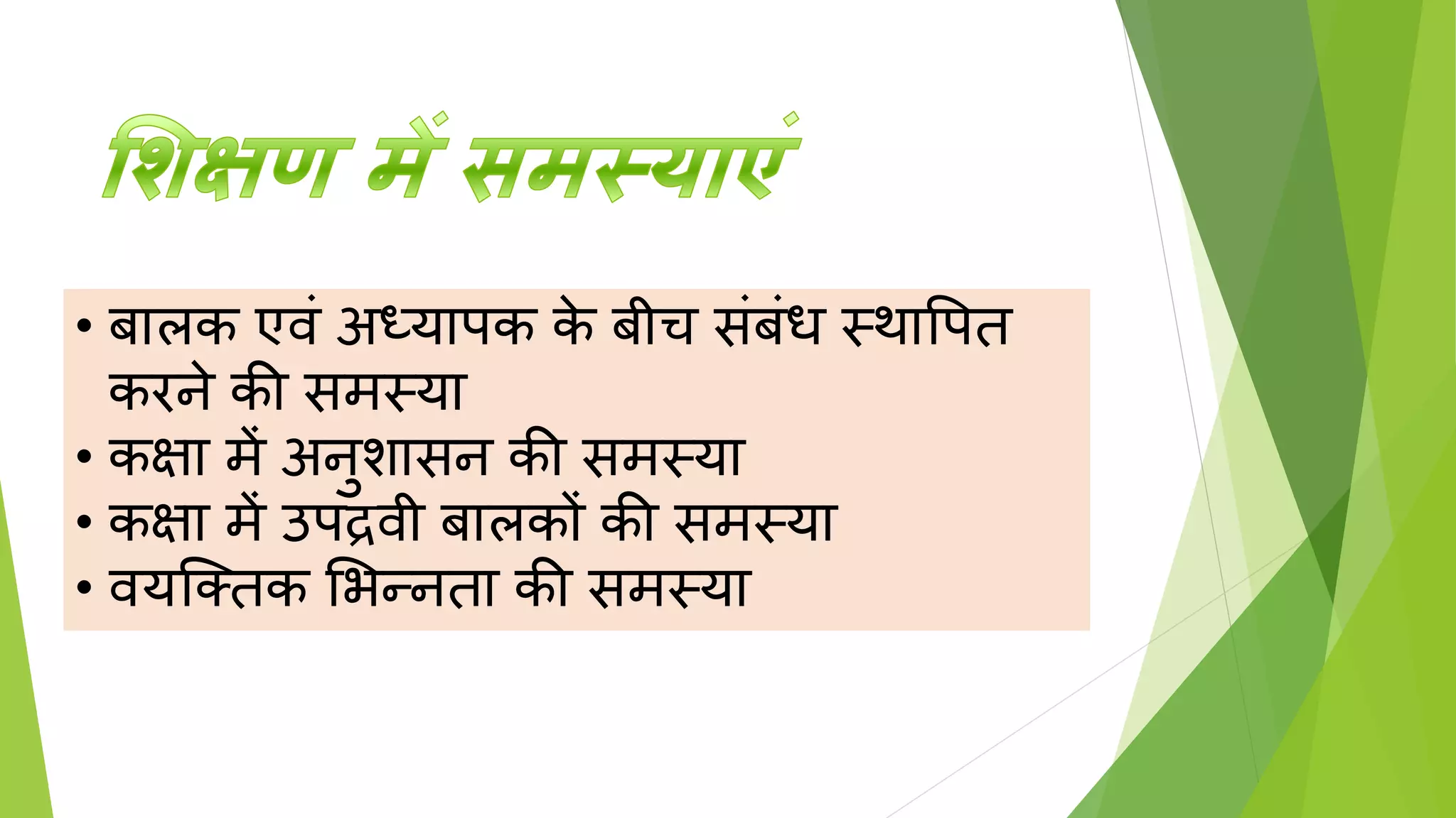 • ालक एविं अध्यापक क
े ीच सिं िंध स्र्थापपत
करने की समस्या
• कक्षा में अनुिासन की समस्या
• कक्षा में उपद्रवी ालकों की समस्या
• वयक्ततक शभन्नता की समस्या
 