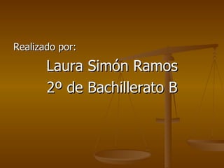 Realizado por: Laura Simón Ramos 2º de Bachillerato B 