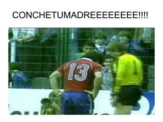 CONCHETUMADREEEEEEEE!!!!  