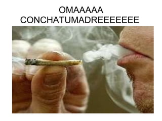OMAAAAA CONCHATUMADREEEEEEE  