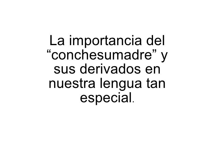 La importancia del “conchesumadre” y sus derivados en nuestra lengua tan especial . 