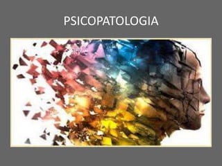 PSICOPATOLOGIA 
 