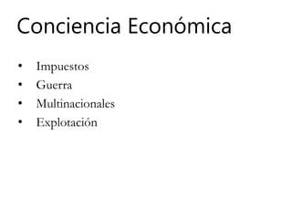 Conciencia Económica
• Impuestos
• Guerra
• Multinacionales
• Explotación
 