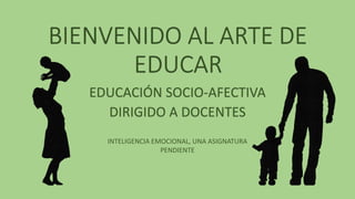 EDUCACIÓN SOCIO-AFECTIVA
DIRIGIDO A DOCENTES
INTELIGENCIA EMOCIONAL, UNA ASIGNATURA
PENDIENTE
 