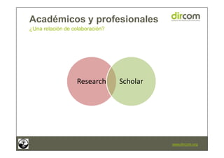 Académicos y profesionales
¿Una relación de colaboración?
www.dircom.org
 