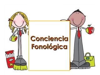 ConcienciaConciencia
FonológicaFonológica
 