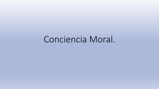 Conciencia Moral.
 