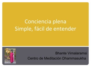 Conciencia plena Simple, fácil de entender Bhante Vimalaramsi Centro de Meditación Dhammasukha  