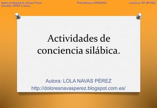Actividades de
conciencia silábica.
Autora: LOLA NAVAS PÉREZ
http://doloresnavasperez.blogspot.com.es/
 