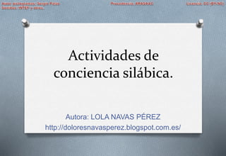 Actividades de
conciencia silábica.
Autora: LOLA NAVAS PÉREZ
http://doloresnavasperez.blogspot.com.es/
 