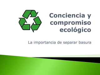 Conciencia y compromiso ecológico La importancia de separar basura 