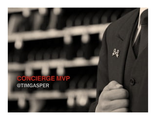 CONCIERGE MVP
@TIMGASPER
 