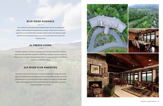 Your new Elk River Club estate boasts thoughtful details, from the two-sided stone
fireplace, soaring ceilings with exposed beams, and large, abundant picture windows to
capture the surrounding Blue Ridge landscape. A private master suite hideaway includes
two bathrooms and oversized closets, access to the covered deck, and a private slice
of glorious views.
Beautifully situated to maximize the panoramic views, the large covered deck overlooking
the Elk River Club golf course is perfect for entertaining or relaxing in the fresh mountain air.
Private access to horseback riding, fly-fishing, 18 holes of premier golf, tennis, and swimming
beckon you to the great outdoors.
Get ready for adventure and luxury in one exclusive package. Upon landing at the private
airport, this celebrated golf community welcomes you with incredible amenities, fine dining
and activities fit for the most discerning member. Indulge in the majesty of The Blue Ridge
Parkway while hitting the greens at the Jack Nicklaus signature golf course or horseback
riding through 100 acres of preserve.
BLUE RIDGE ELEGANCE.
AL FRESCO LIVING.
ELK RIVER CLUB AMENITIES.
BANNER ELK, NORTH CAROLINA | 19
 