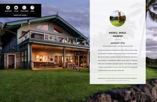 Enchantment awaits you at Mea Makamae Ranch. With a dramatic setting
on the slopes of Haleakala and spectacular views of the North Shore,
this 39-acre retreat is steeped in history and overflowing with beauty
and tranquility. A sophisticated modern interior opens to panoramic
vistas and an expansive equestrian nirvana at this private paradise.
A legacy for generations to come, savor the spirit of the island just
minutes from the ocean and town. E Komo Mai.
PREVIOUSLY LISTED FOR $6.9M. SELLING WITHOUT RESERVE.
Listed by Billy Jalbert of Maui Real Estate Team, Inc.
HAIKU, MAUI,
HAWAII
MEA MAKAMAE RANCH | 1949 WEST KUIAHA ROAD
AUGUST 4TH
61
 