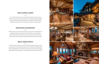 One-of-a-kind finishes embrace you at the door, from the stacked stone fireplaces, soaring
timber ceilings, wood beams, and custom copper fixtures, to the abundant windows thoughtfully
situated to frame panoramic 360-degree mountain views. Designed by celebrated architect
Mark Bates, this mountain home is a livable work of art, just like its serene surroundings.
HIGH-ALPINE LUXURY.
While the luxurious interior is the picture of log cabin luxury, the real star of this property is the
playground just outside your door. Listen to the swaying Aspens on your expansive deck,
spend the day fly fishing on the Upper Provo River, or soak in the mountain air on horseback.
In winter months, Park City, Snowbird, and Deer Valley Resorts offer nearby world-class skiing.
Just 20 miles outside of Park City lies one of the most sought after gated communities in all of
Utah and beyond. The exclusive Wolf Creek Ranch is built on 13,000 acres of breathtaking alpine
land and with only 80 parcels, each resident is able to enjoy miles of pine and aspen trees, regular
wildlife sightings, and mountain landscapes — while still enjoying the conveniences of Park City life.
MOUNTAIN PLAYGROUND.
WOLF CREEK RANCH.
PARK CITY, UTAH | 69
 