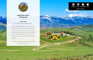A horse lover’s paradise surrounded by some of America’s most
spectacular scenery, Eagle Ranch does not disappoint. Watch the
elk and moose roam from your deck, take in majestic views on
horseback, or enjoy world-class skiing, hiking, and fishing just outside
your door. An unparalleled family getaway, relax and play year-round
at what is sure to be a legacy Jackson Hole homestead throughout
the generations.
PREVIOUSLY LISTED FOR $2.55M. SELLING WITHOUT RESERVE.
Listed by Richard W. Lewis of Bradford Douglas Andrews,
Jackson Hole Real Estate Associates, LLC
JACKSON HOLE,
WYOMING
EAGLE RANCH | 7955 SOUTH EAGLE RANCH ROAD
JULY 26TH
71
 