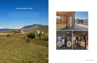 An unmatched alpine paradise, Jackson Hole is the gateway to some of our country’s most
spectacular mountains, national parks, and skiing. Culture is also on offer with shopping, dining,
art, and the Grand Teton Music Festival, a world-famous celebration of classical music.
JACKSON HOLE LIVING.
JACKSON HOLE, WYOMING | 75
 