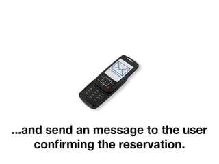 ...and send an message to the user
     conﬁrming the reservation.
 
