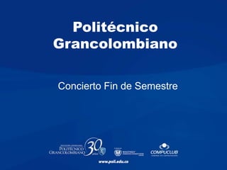 Politécnico
Grancolombiano
Concierto Fin de Semestre
 