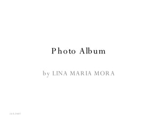 Photo Album by LINA MARIA MORA 10/5/2007 