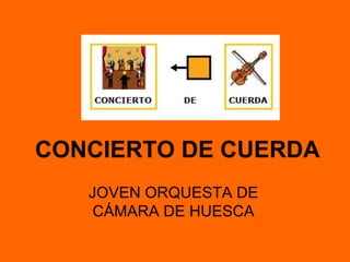 CONCIERTO DE CUERDA
JOVEN ORQUESTA DE
CÁMARA DE HUESCA
 