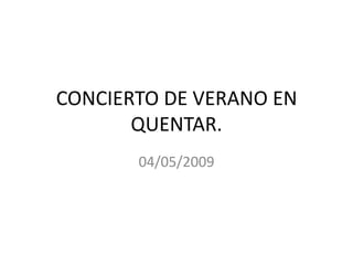 CONCIERTO DE VERANO EN QUENTAR. 04/05/2009 