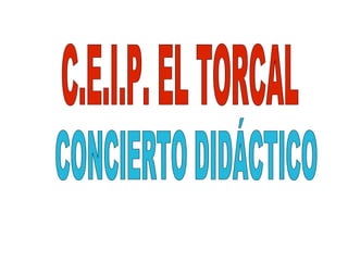 C.E.I.P. EL TORCAL CONCIERTO DIDÁCTICO 