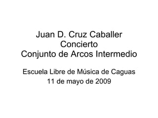 Juan D. Cruz Caballer Concierto Conjunto de Arcos Intermedio Escuela Libre de Música de Caguas 11 de mayo de 2009 