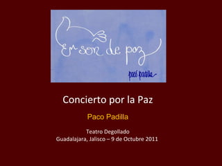 Concierto por la Paz Paco Padilla Teatro Degollado Guadalajara, Jalisco – 9 de Octubre 2011  