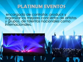encargada de contratar, producir y
organizar los mejores conciertos de artistas
y grupos, de talentos nacionales como
inte...