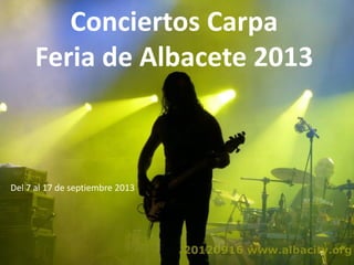 Conciertos Carpa
Feria de Albacete 2013
Del 7 al 17 de septiembre 2013
 