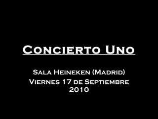 Concierto Uno Sala Heineken (Madrid) Viernes 17 de Septiembre 2010 