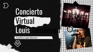 Concierto
Virtual
Louis Tomlinson
Josefina López Barreiro
 