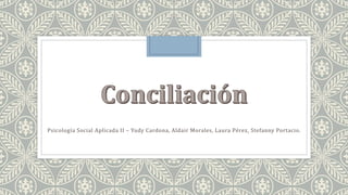 Psicología Social Aplicada II – Yudy Cardona, Aldair Morales, Laura Pérez, Stefanny Portacio.
 