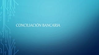 CONCILIACIÓN BANCARIA
 