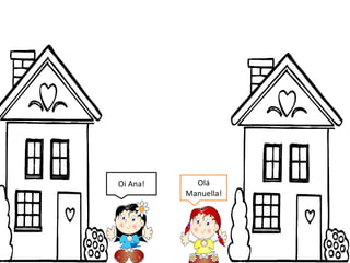 Oi Ana! Olá
Manuella!