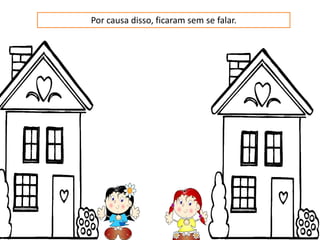 Por causa disso, ficaram sem se falar.